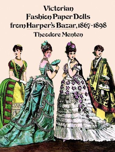 Victorian Fashion Paper Dolls from Harper's Bazar, 1867-1898 by Theodore Menten